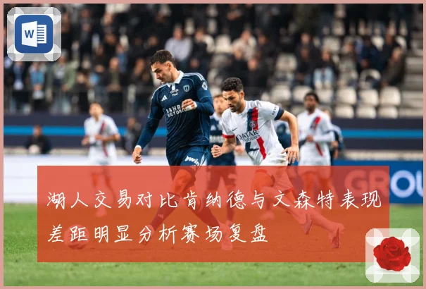 湖人交易对比肯纳德与文森特表现差距明显分析赛场复盘