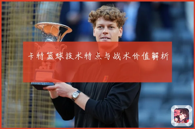 卡特篮球技术特点与战术价值解析