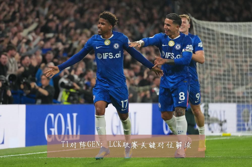 T1对阵GEN：LCK联赛关键对位解读