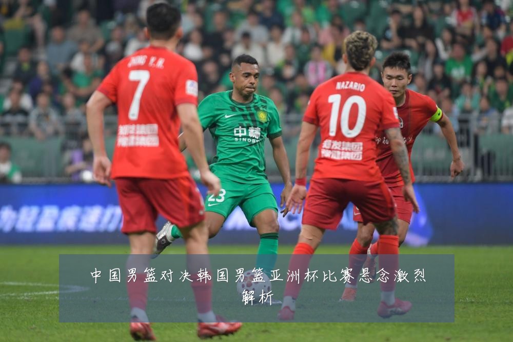 中国男篮对决韩国男篮亚洲杯比赛悬念激烈解析