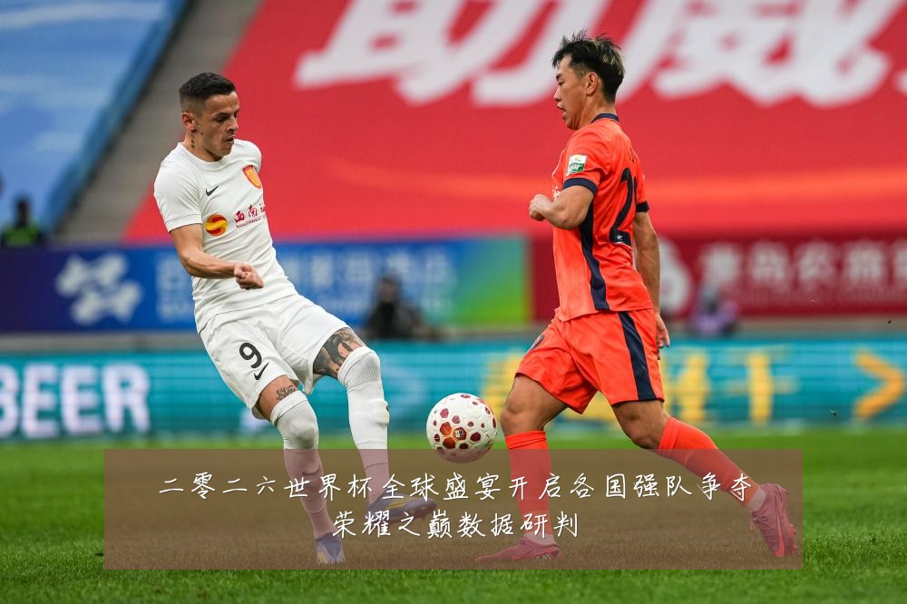 二零二六世界杯全球盛宴开启各国强队争夺荣耀之巅数据研判